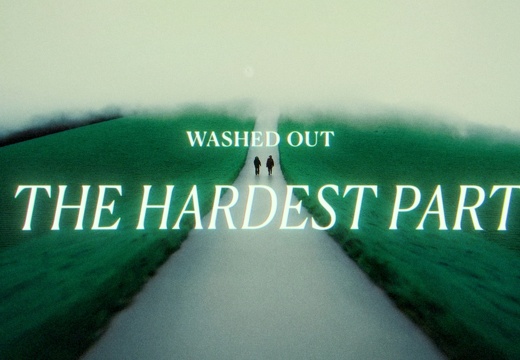Washed Out “The Hardest Part” / Paul Trillo (US)